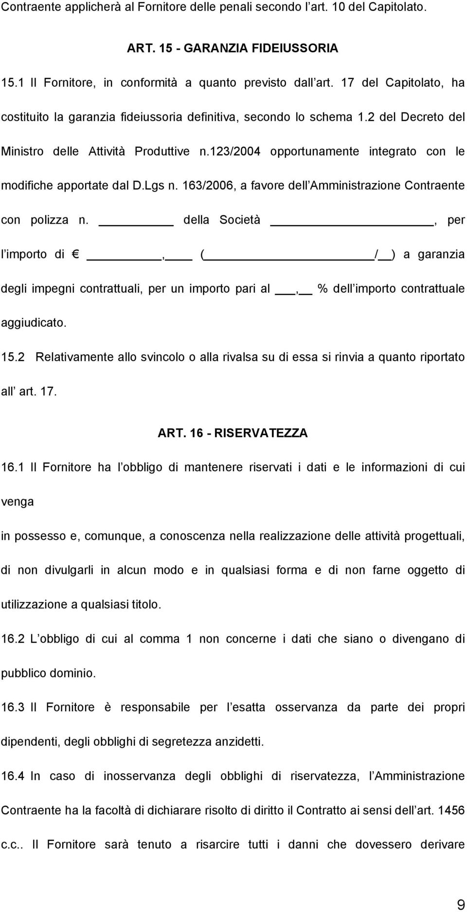 123/2004 opportunamente integrato con le modifiche apportate dal D.Lgs n. 163/2006, a favore dell Amministrazione Contraente con polizza n.