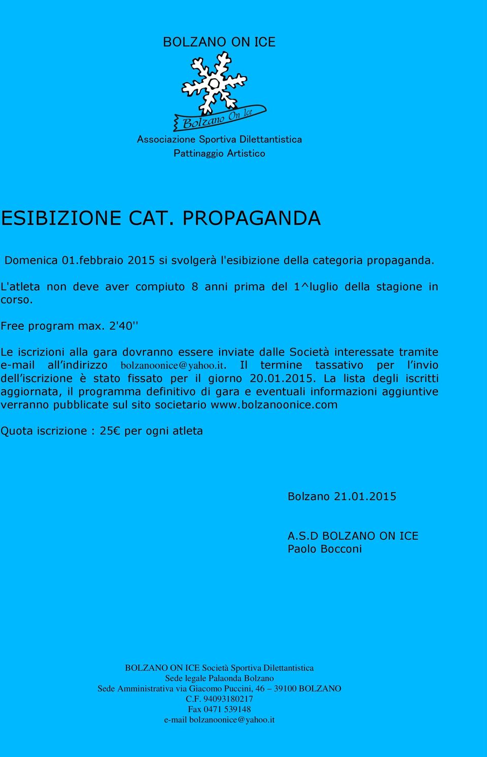 2'40'' Le iscrizioni alla gara dovranno essere inviate dalle Società interessate tramite e-mail all indirizzo bolzanoonice@yahoo.it. Il termine tassativo per l invio dell iscrizione è stato fissato per il giorno 20.