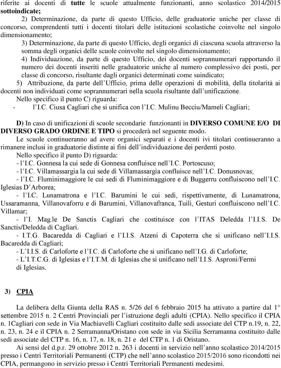 attraverso la somma degli organici delle scuole coinvolte nel singolo dimensionamento; 4) Individuazione, da parte di questo Ufficio, dei docenti soprannumerari rapportando il numero dei docenti