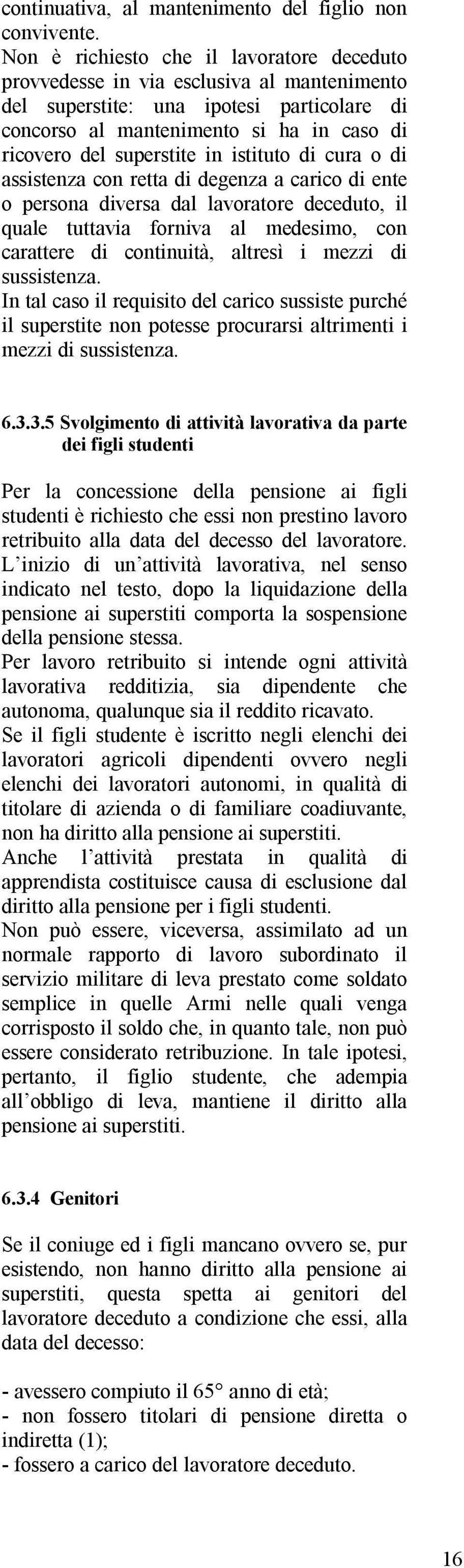 istituto di cura o di assistenza con retta di degenza a carico di ente o persona diversa dal lavoratore deceduto, il quale tuttavia forniva al medesimo, con carattere di continuità, altresì i mezzi