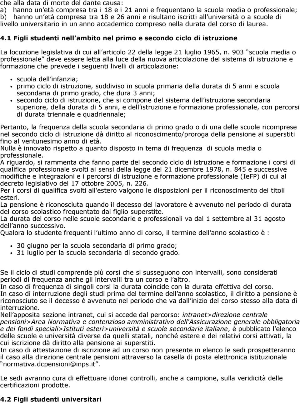 1 Figli studenti nell ambito nel primo e secondo ciclo di istruzione La locuzione legislativa di cui all articolo 22 della legge 21 luglio 1965, n.