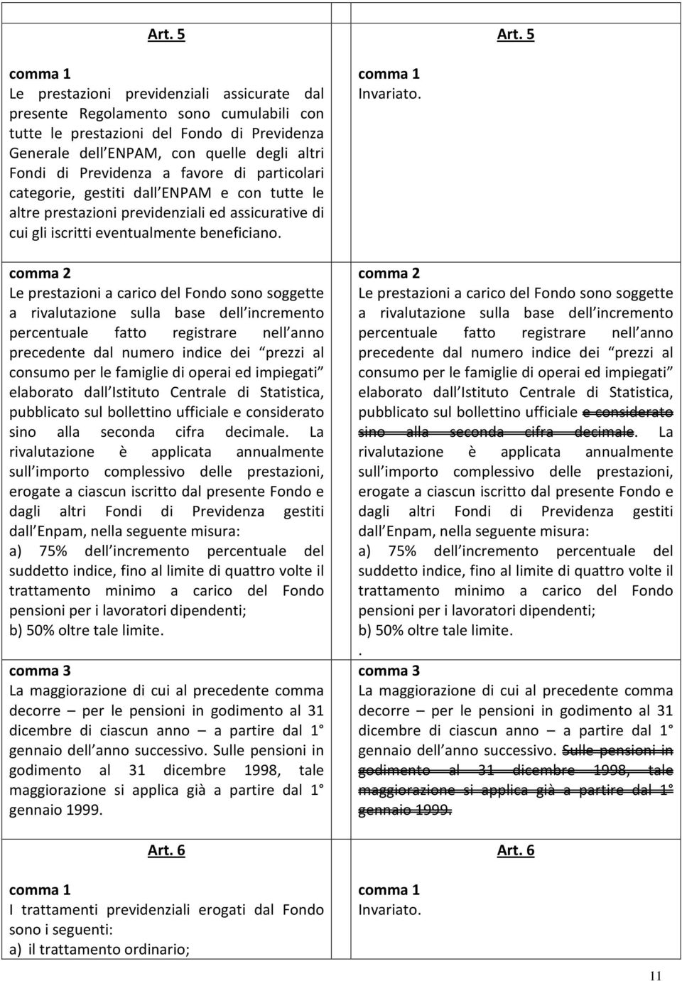 favore di particolari categorie, gestiti dall ENPAM e con tutte le altre prestazioni previdenziali ed assicurative di cui gli iscritti eventualmente beneficiano.