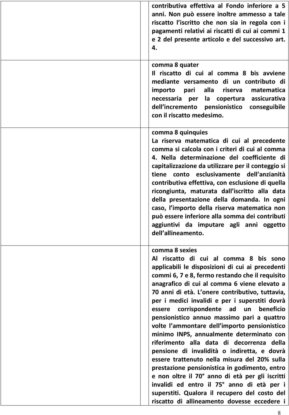 comma 8 quater Il riscatto di cui al comma 8 bis avviene mediante versamento di un contributo di importo pari alla riserva matematica necessaria per la copertura assicurativa dell incremento