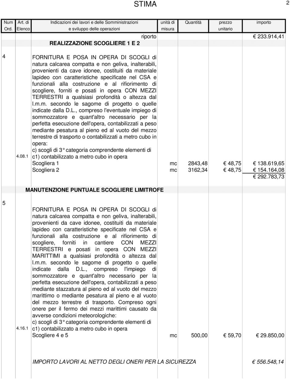 caratteristiche specificate nel CSA e funzionali alla costruzione e al rifiorimento di scogliere, forniti e posati in opera CON MEZZI TERRESTRI a qualsiasi profondità o altezza dal l.m.m. secondo le sagome di progetto o quelle indicate dalla D.