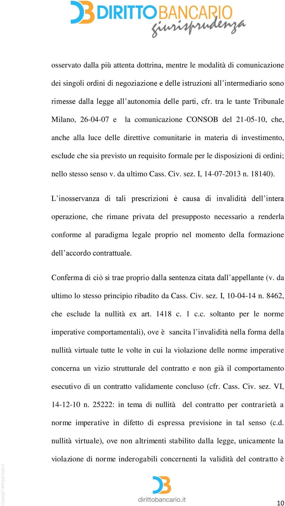 formale per le disposizioni di ordini; nello stesso senso v. da ultimo Cass. Civ. sez. I, 14-07-2013 n. 18140).