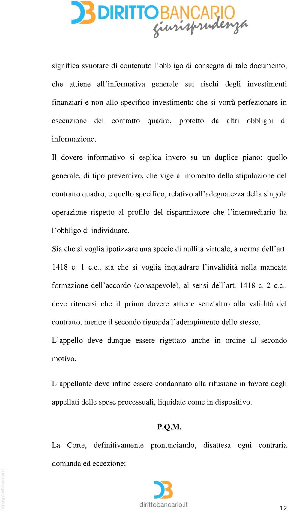 Il dovere informativo si esplica invero su un duplice piano: quello generale, di tipo preventivo, che vige al momento della stipulazione del contratto quadro, e quello specifico, relativo all