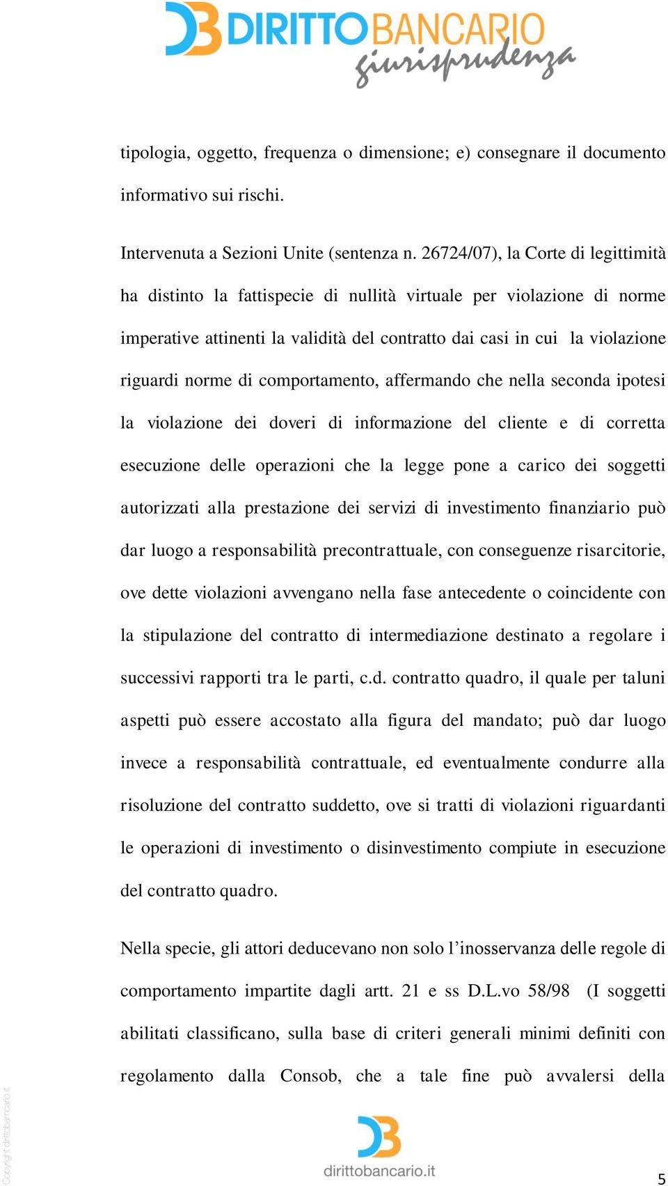 di comportamento, affermando che nella seconda ipotesi la violazione dei doveri di informazione del cliente e di corretta esecuzione delle operazioni che la legge pone a carico dei soggetti