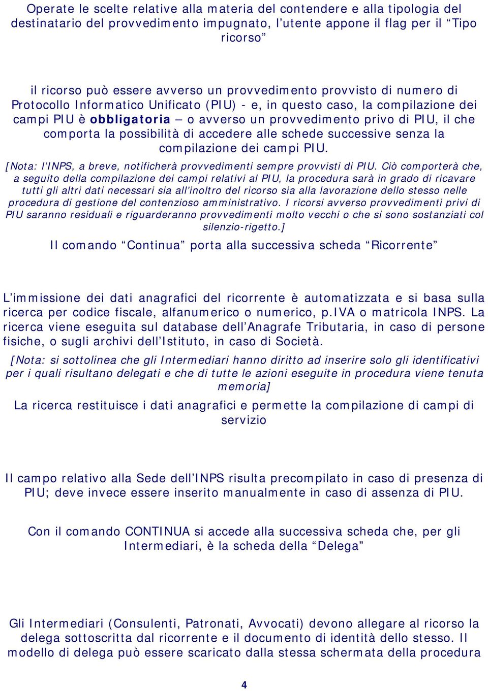 la possibilità di accedere alle schede successive senza la compilazione dei campi PIU. [Nota: l INPS, a breve, notificherà provvedimenti sempre provvisti di PIU.