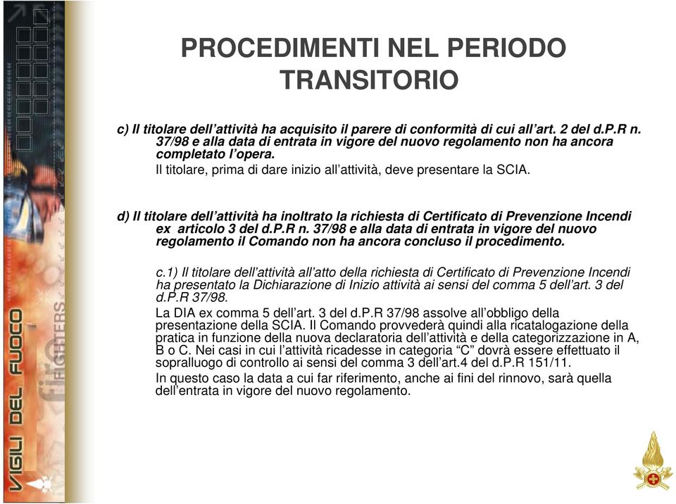 d) Il titolare dell attività ha inoltrato la richiesta di Certificato di Prevenzione Incendi ex articolo 3 del d.p.r n.