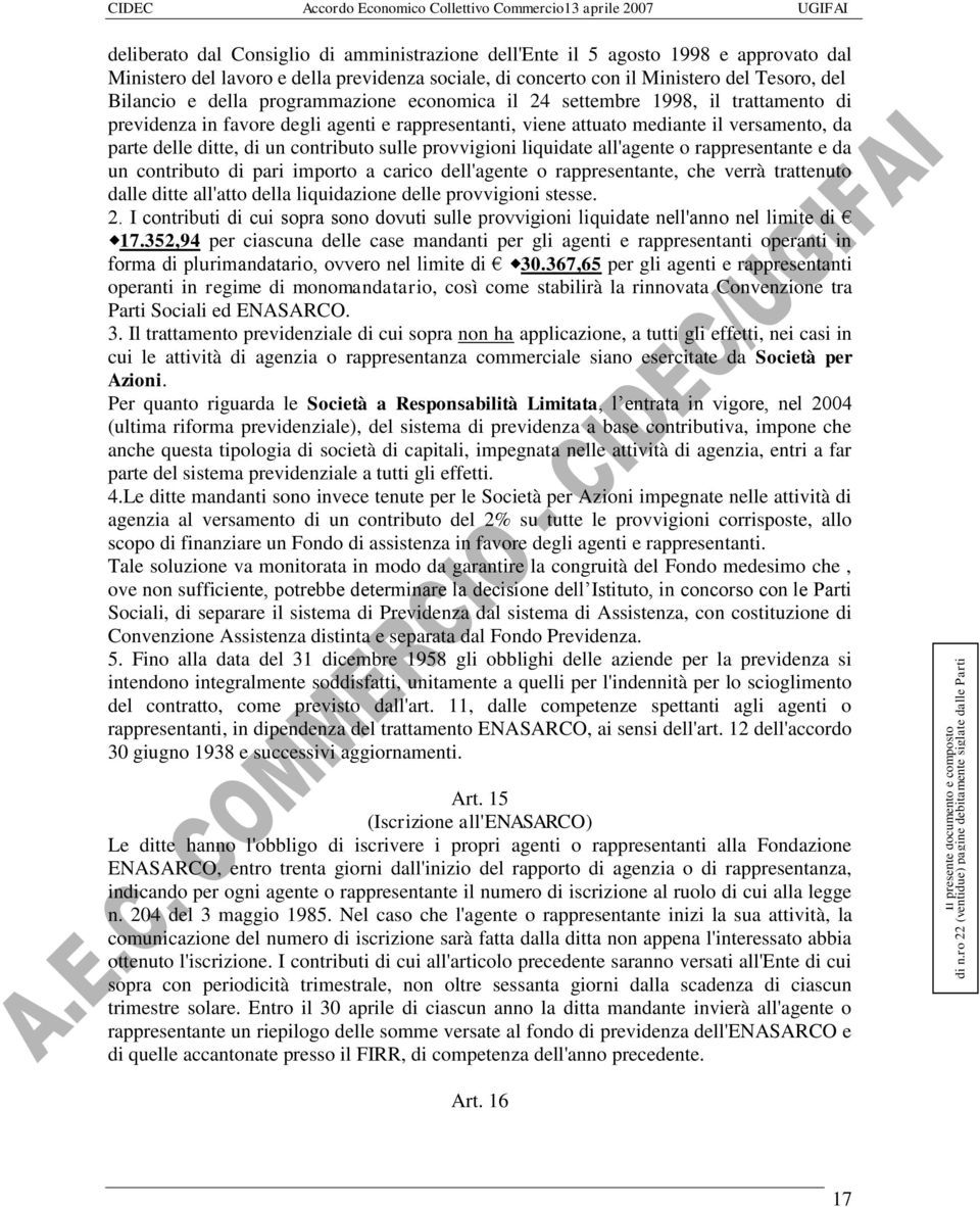 provvigioni liquidate all'agente o rappresentante e da un contributo di pari importo a carico dell'agente o rappresentante, che verrà trattenuto dalle ditte all'atto della liquidazione delle