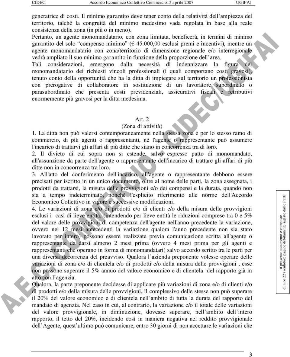 Pertanto, un agente monomandatario, con zona limitata, beneficerà, in termini di minimo garantito del solo compenso minimo ( 45.