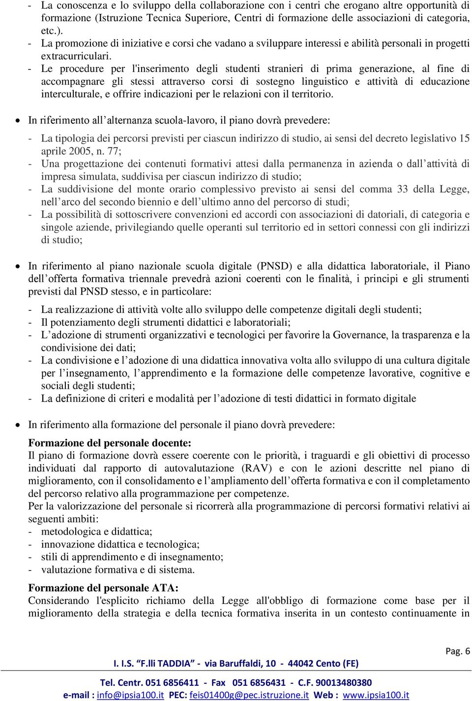 - Le procedure per l'inserimento degli studenti stranieri di prima generazione, al fine di accompagnare gli stessi attraverso corsi di sostegno linguistico e attività di educazione interculturale, e