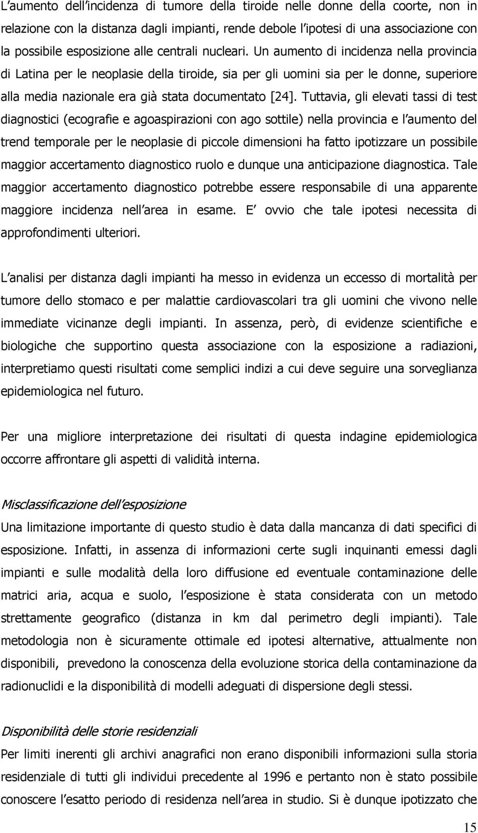 Un aumento di incidenza nella provincia di Latina per le neoplasie della tiroide, sia per gli uomini sia per le donne, superiore alla media nazionale era già stata documentato [24].