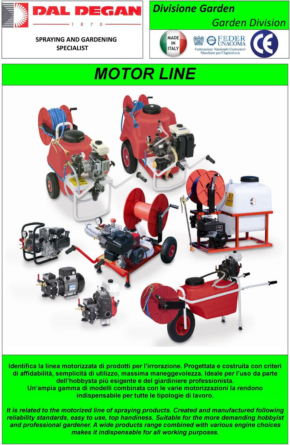 Un ampia gamma di modelli combinata con le varie motorizzazioni la rendono indispensabile per tutte le tipologie di lavoro. It is related to the motorized line of spraying products.