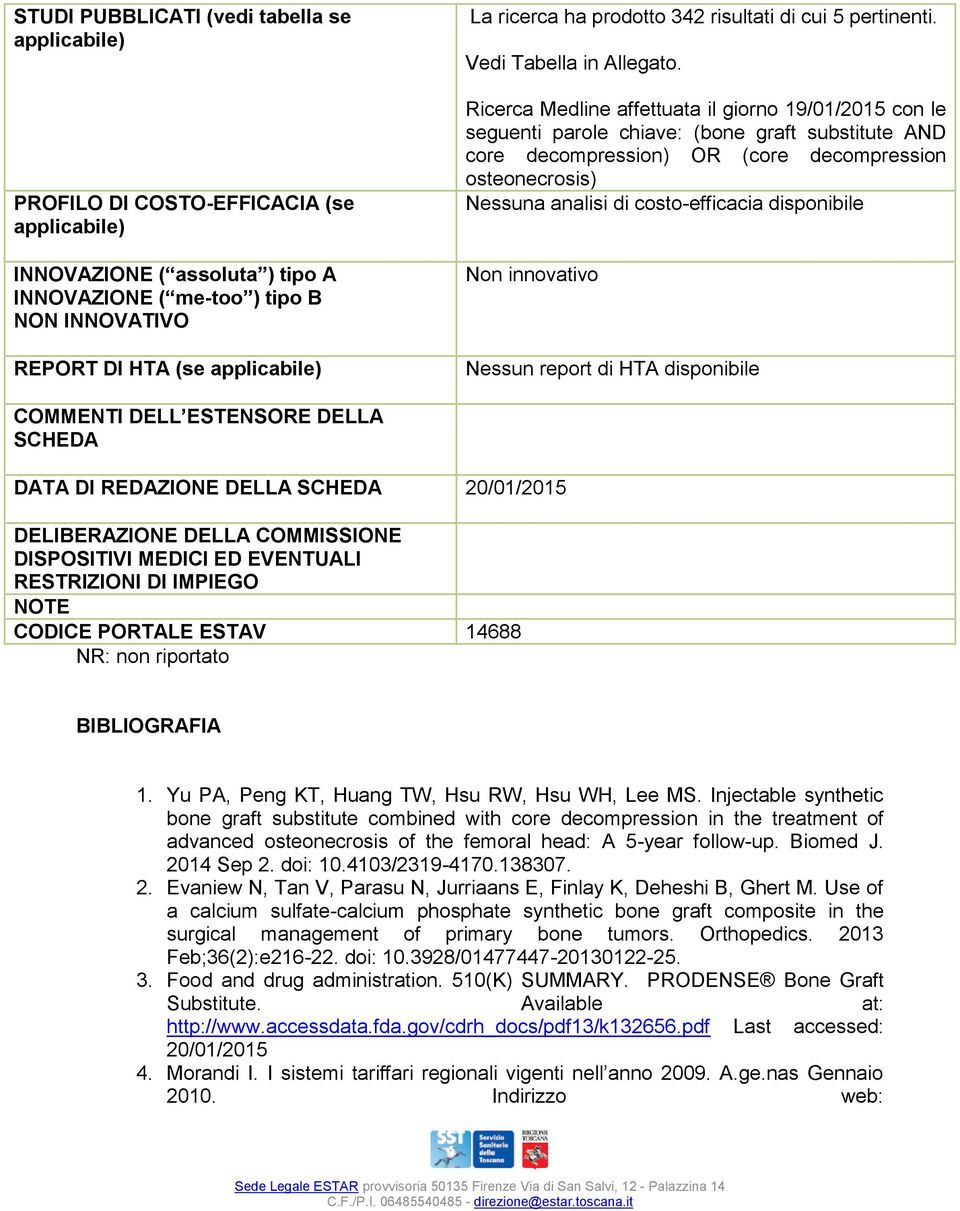 Ricerca Medline affettuata il giorno 19/01/2015 con le seguenti parole chiave: (bone graft substitute AND core decompression) OR (core decompression osteonecrosis) Nessuna analisi di costo-efficacia