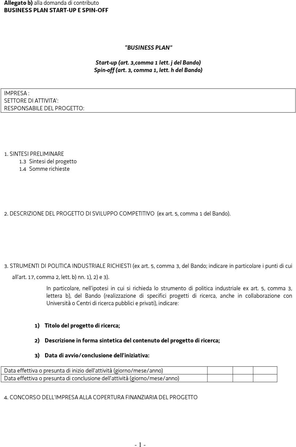 5, comma 1 del Bando). 3. STRUMENTI DI POLITICA INDUSTRIALE RICHIESTI (ex art. 5, comma 3, del Bando; indicare in particolare i punti di cui all art. 17, comma 2, lett. b) nn. 1), 2) e 3).