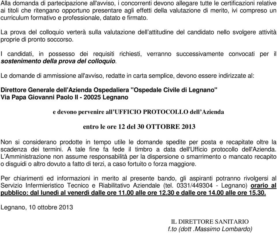 I candidati, in possesso dei requisiti richiesti, verranno successivamente convocati per il sostenimento della prova del colloquio.