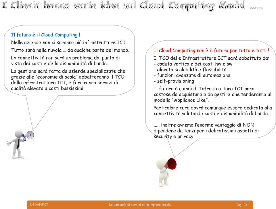 Il TCO delle Infrastrutture ICT sarà abbattuto da: - caduta verticale dei costi hw e sw - elevata scalabilità e flessibilità - funzioni avanzate di automazione - self-provisioning La gestione sarà