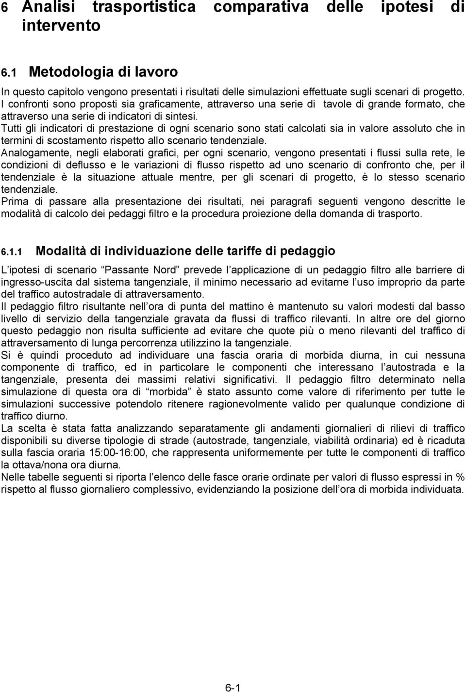 Tutti gli indicatori di prestazione di ogni scenario sono stati calcolati sia in valore assoluto che in termini di scostamento rispetto allo scenario tendenziale.