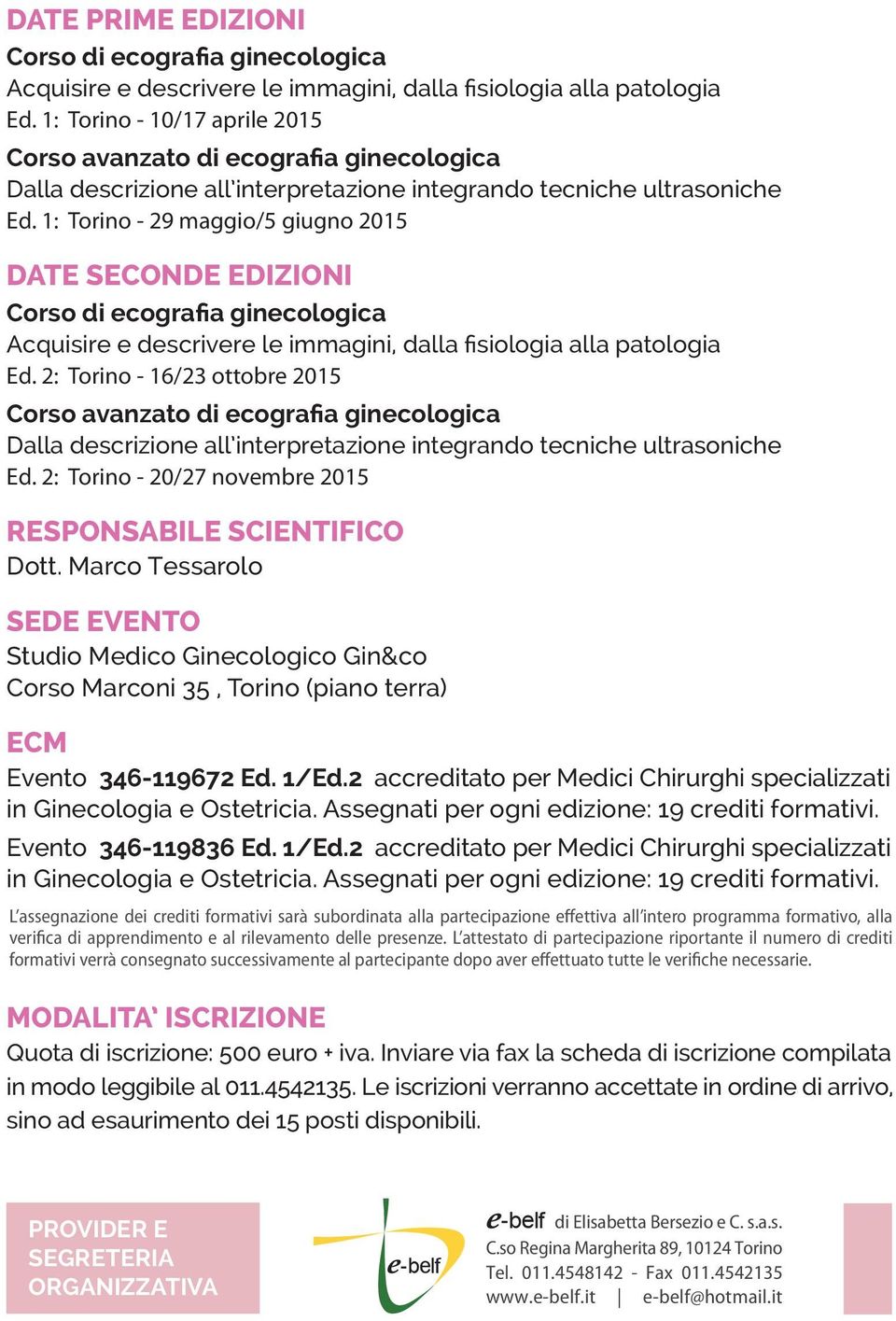 1: Torino - 29 maggio/5 giugno 2015 DATE SECONDE EDIZIONI Corso di ecografia ginecologica Acquisire e descrivere le immagini, dalla fisiologia alla patologia Ed.