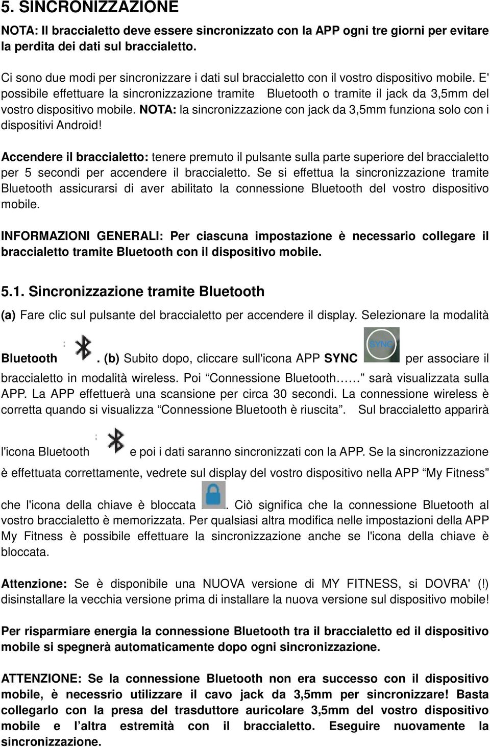 E' possibile effettuare la sincronizzazione tramite Bluetooth o tramite il jack da 3,5mm del vostro dispositivo mobile.