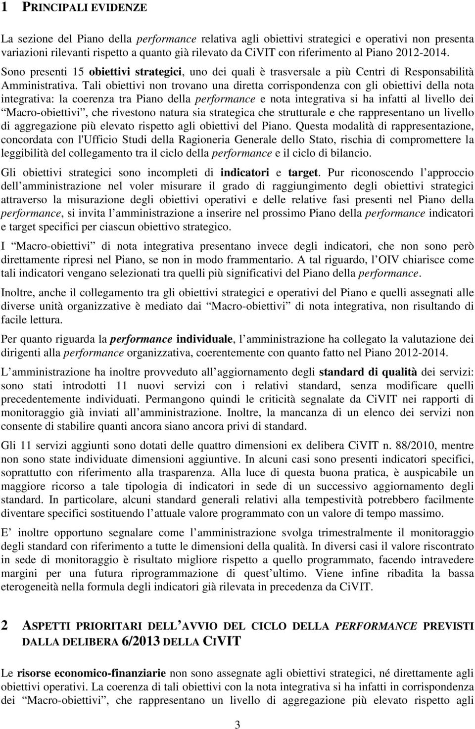 Tali obiettivi non trovano una diretta corrispondenza con gli obiettivi della nota integrativa: la coerenza tra Piano della performance e nota integrativa si ha infatti al livello dei