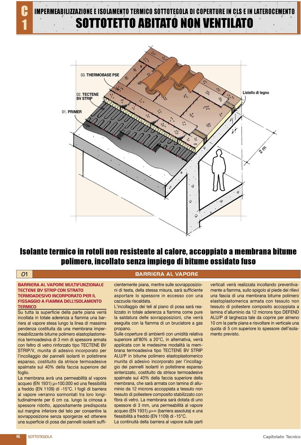 MULTIFUNZIONALE TECTENE BV STRIP CON STRATO TERMOADESIVO INCORPORATO PER IL FISSAGGIO A FIAMMA DELL ISOLAMENTO TERMICO Su tutta la superficie della parte piana verrà incollata in totale aderenza a