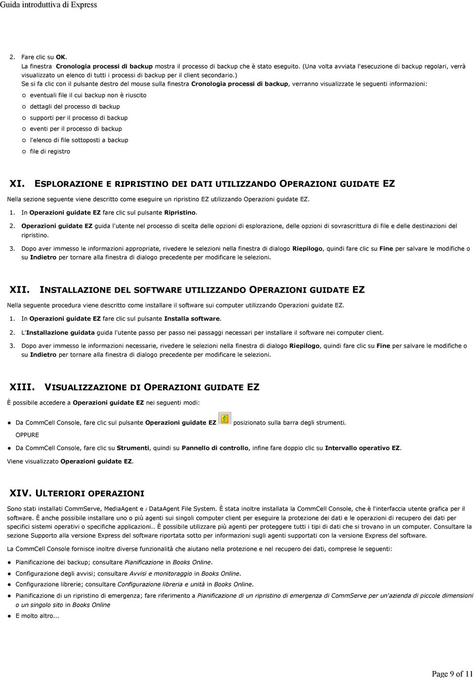 ) Se si fa clic con il pulsante destro del mouse sulla finestra Cronologia processi di backup, verranno visualizzate le seguenti informazioni: eventuali file il cui backup non è riuscito dettagli del