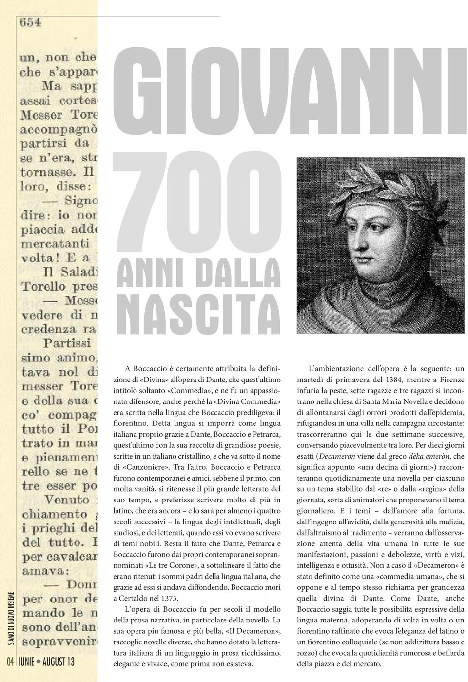 Detta lingua si imporrà come lingua italiana proprio grazie a Dante, Boccaccio e Petrarca, quest ultimo con la sua raccolta di grandiose poesie, scritte in un italiano cristallino, e che va sotto il