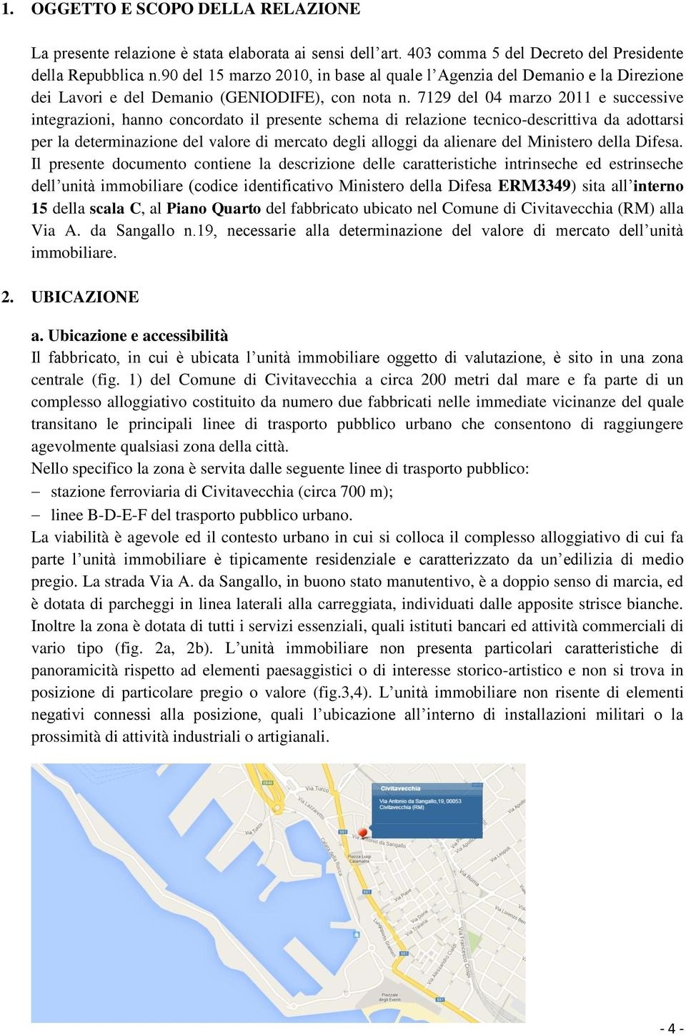 7129 del 04 marzo 2011 e successive integrazioni, hanno concordato il presente schema di relazione tecnico-descrittiva da adottarsi per la determinazione del valore di mercato degli alloggi da