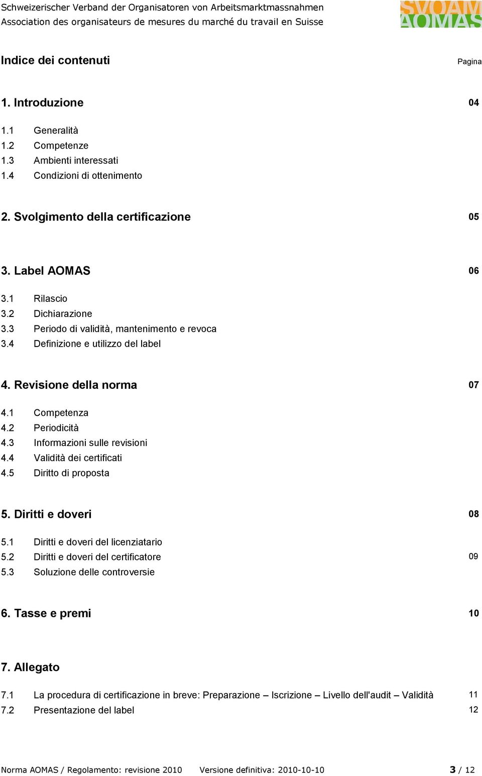 3 Informazioni sulle revisioni 4.4 Validità dei certificati 4.5 Diritto di proposta 5. Diritti e doveri 08 5.1 Diritti e doveri del licenziatario 5.2 Diritti e doveri del certificatore 09 5.