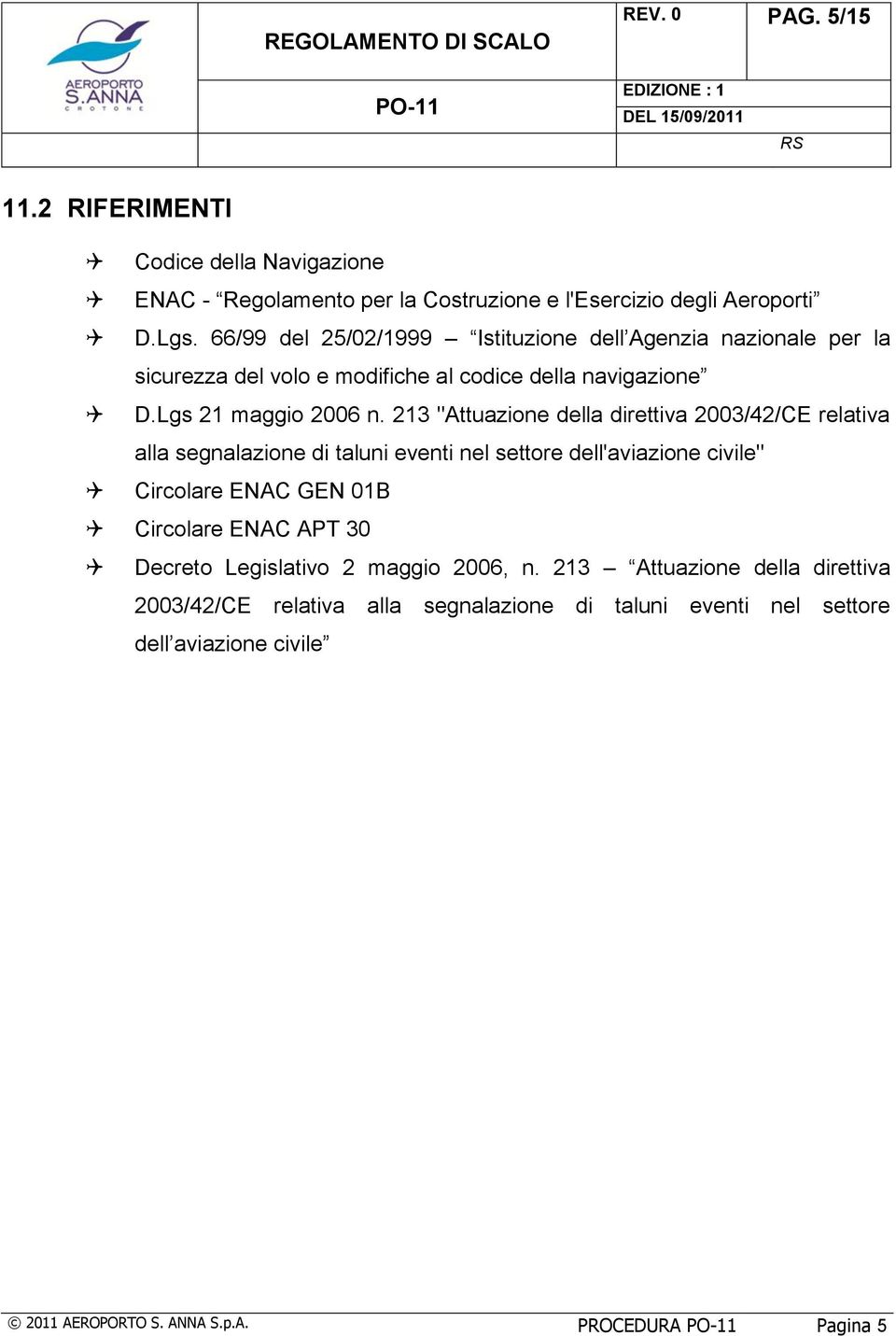 213 "Attuazione della direttiva 2003/42/CE relativa alla segnalazione di taluni eventi nel settore dell'aviazione civile" Circolare ENAC GEN 01B Circolare ENAC APT