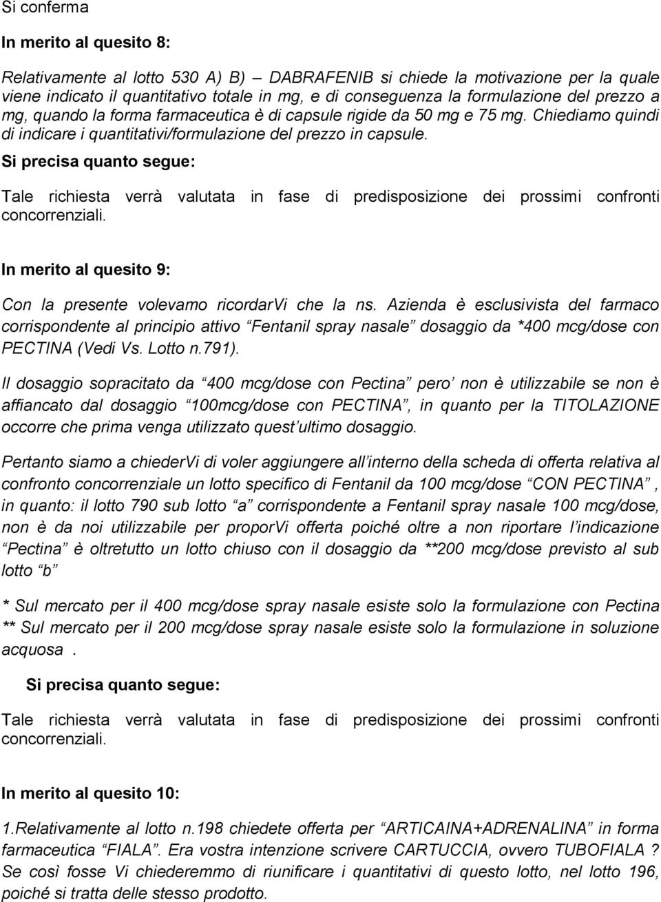 Tale richiesta verrà valutata in fase di predisposizione dei prossimi confronti In merito al quesito 9: Con la presente volevamo ricordarvi che la ns.