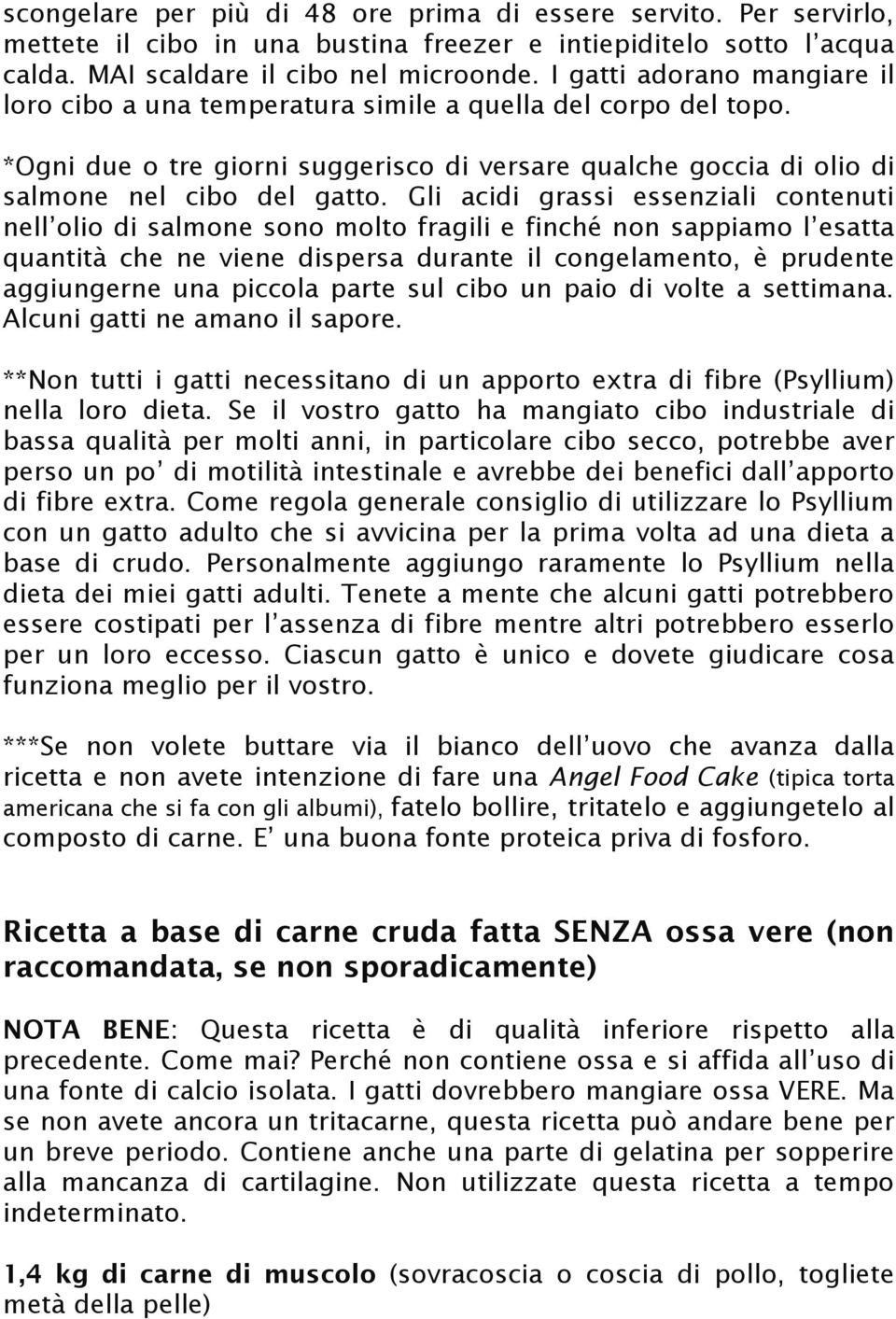 Gli acidi grassi essenziali contenuti nell olio di salmone sono molto fragili e finché non sappiamo l esatta quantità che ne viene dispersa durante il congelamento, è prudente aggiungerne una piccola