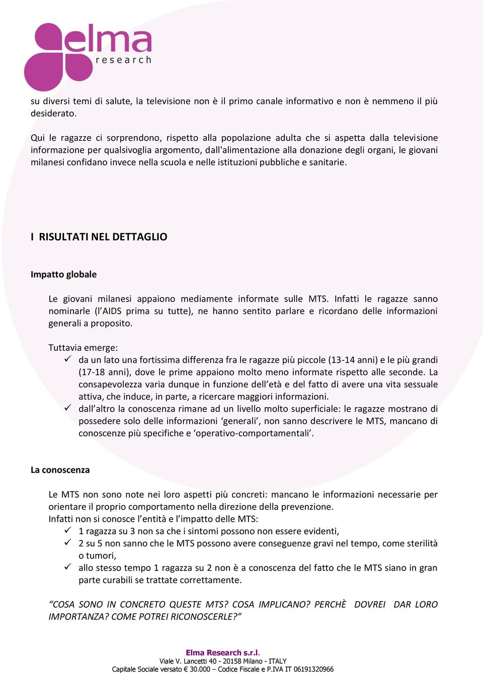 milanesi confidano invece nella scuola e nelle istituzioni pubbliche e sanitarie. I RISULTATI NEL DETTAGLIO Impatto globale Le giovani milanesi appaiono mediamente informate sulle MTS.