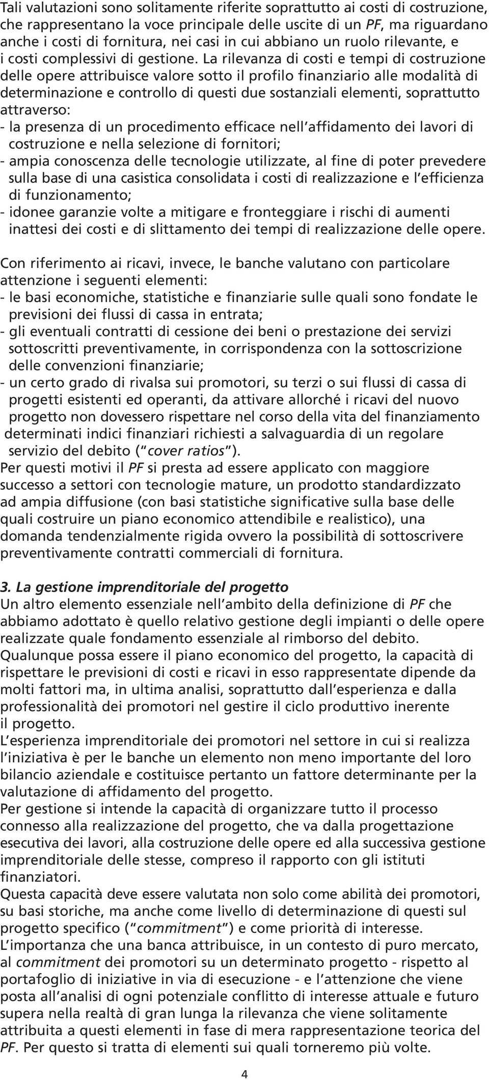 La rilevanza di costi e tempi di costruzione delle opere attribuisce valore sotto il profilo finanziario alle modalità di determinazione e controllo di questi due sostanziali elementi, soprattutto