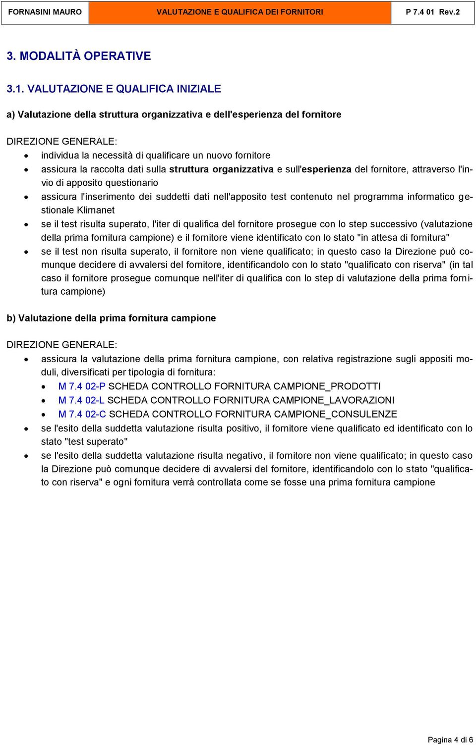 struttura organizzativa e sull'esperienza del fornitore, attraverso l'invio di apposito questionario assicura l'inserimento dei suddetti dati nell'apposito test contenuto nel programma informatico