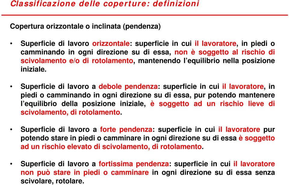 Superficie di lavoro a debole pendenza: superficie in cui il lavoratore, in piedi o camminando in ogni direzione su di essa, pur potendo mantenere l equilibrio della posizione iniziale, è soggetto ad