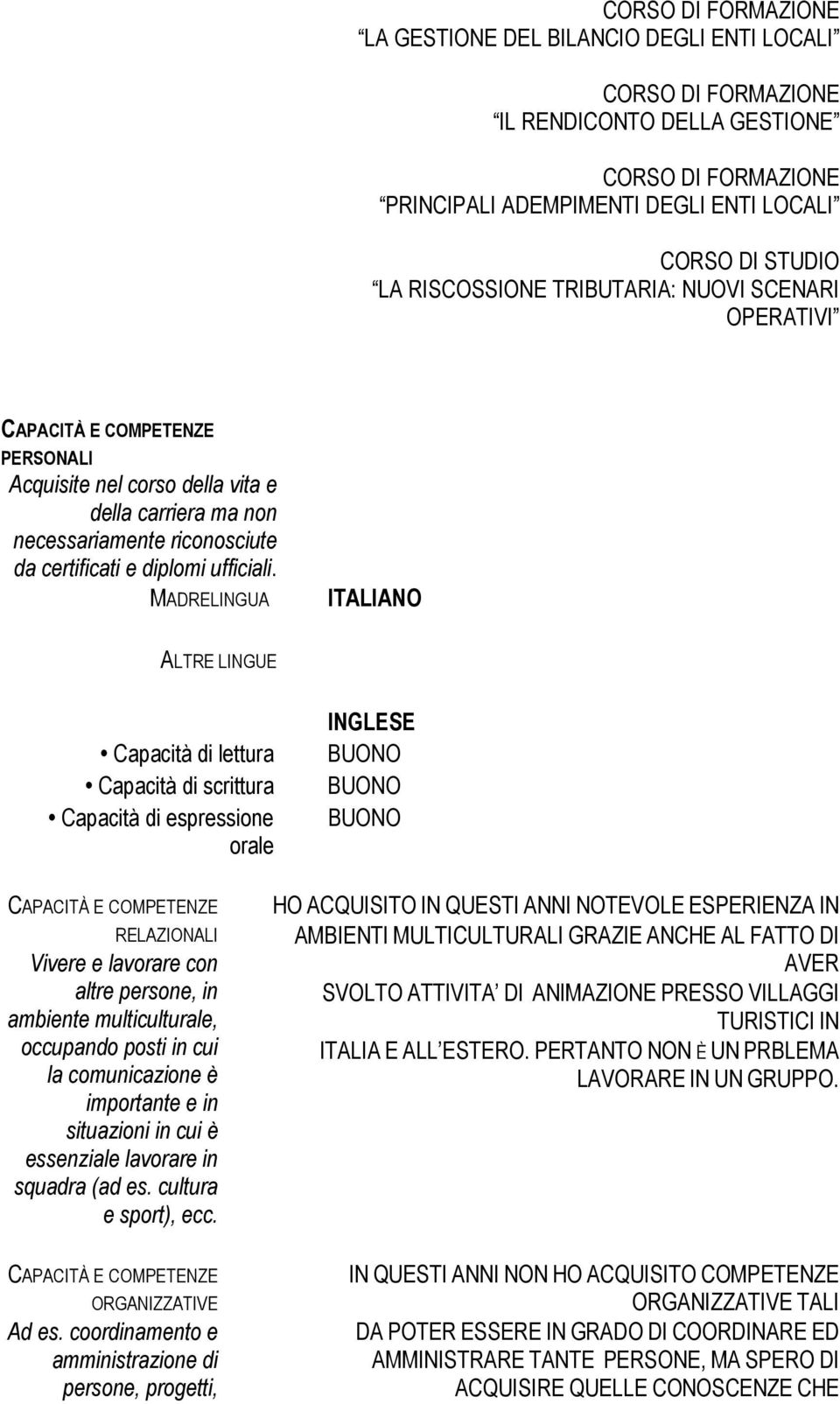 MADRELINGUA ITALIANO ALTRE LINGUE Capacità di lettura Capacità di scrittura Capacità di espressione orale INGLESE BUONO BUONO BUONO RELAZIONALI Vivere e lavorare con altre persone, in ambiente