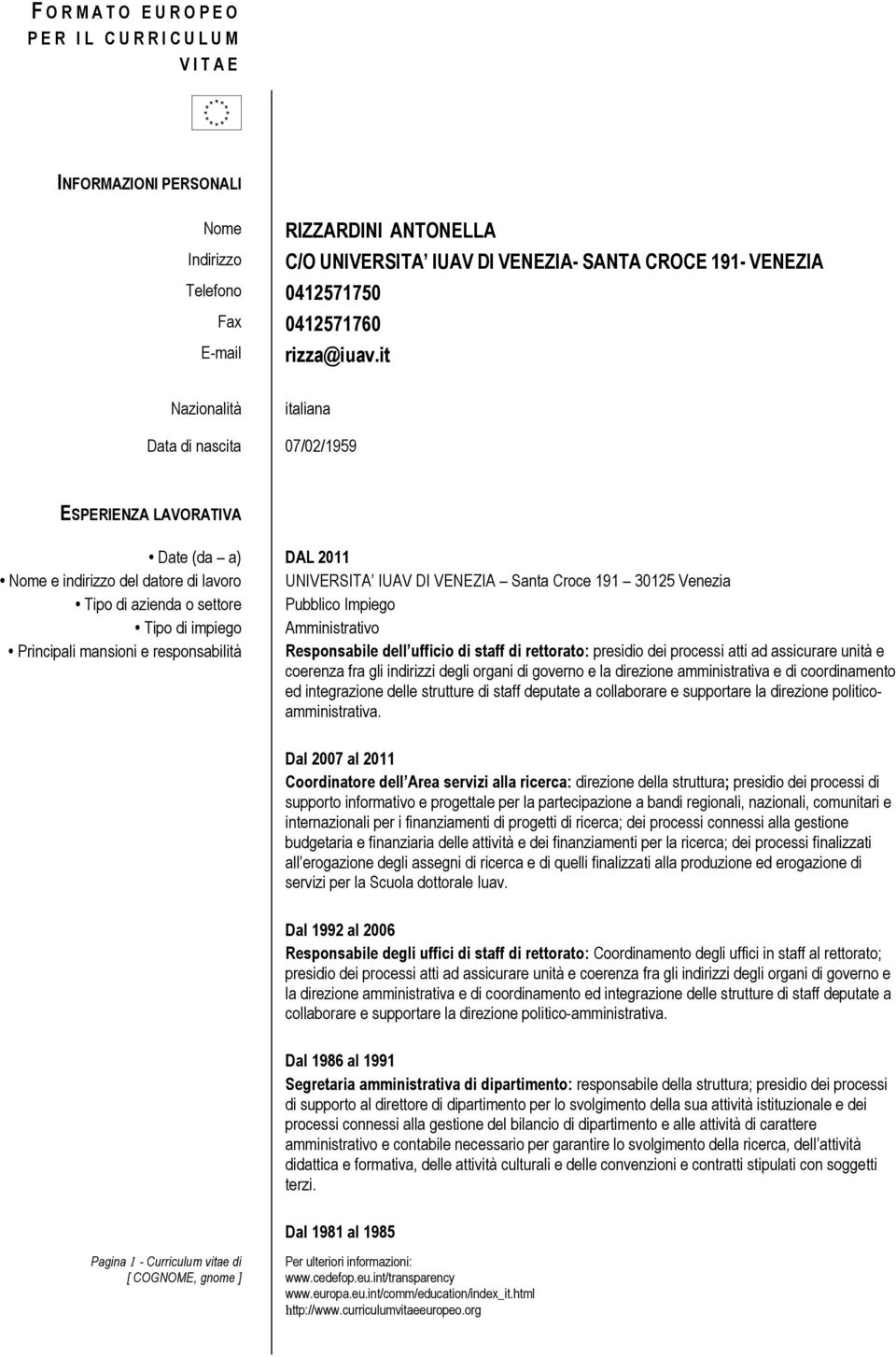 it Nazionalità italiana Data di nascita 07/02/1959 ESPERIENZA LAVORATIVA Date (da a) DAL 2011 Nome e indirizzo del datore di lavoro UNIVERSITA IUAV DI VENEZIA Santa Croce 191 30125 Venezia Tipo di