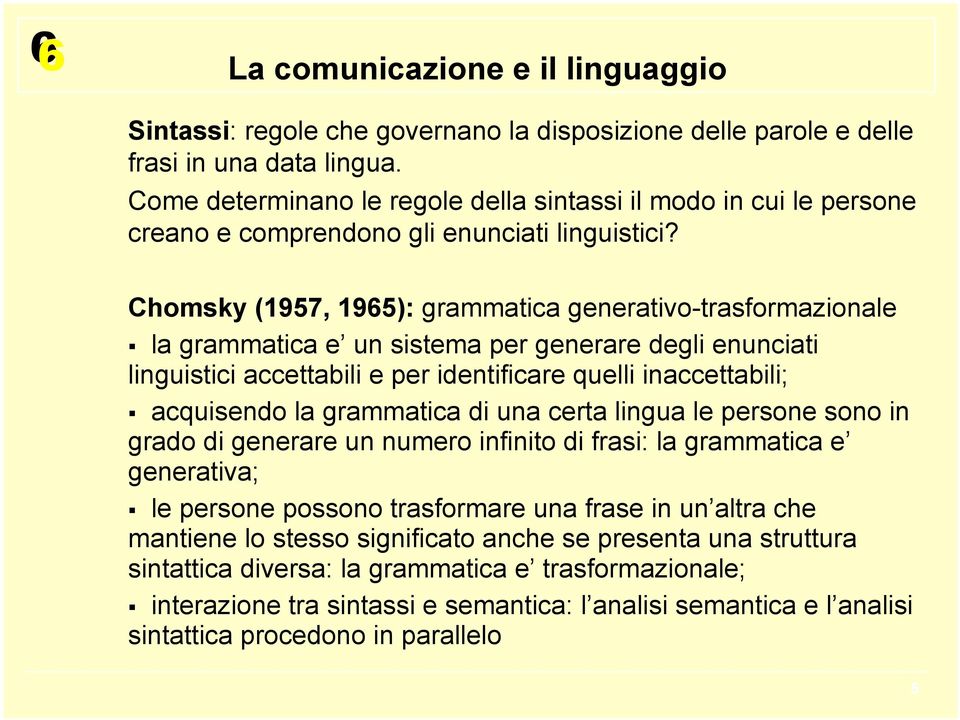 Chomsky (1957, 1965): grammatica generativo-trasformazionale la grammatica e un sistema per generare degli enunciati linguistici accettabili e per identificare quelli inaccettabili; acquisendo la