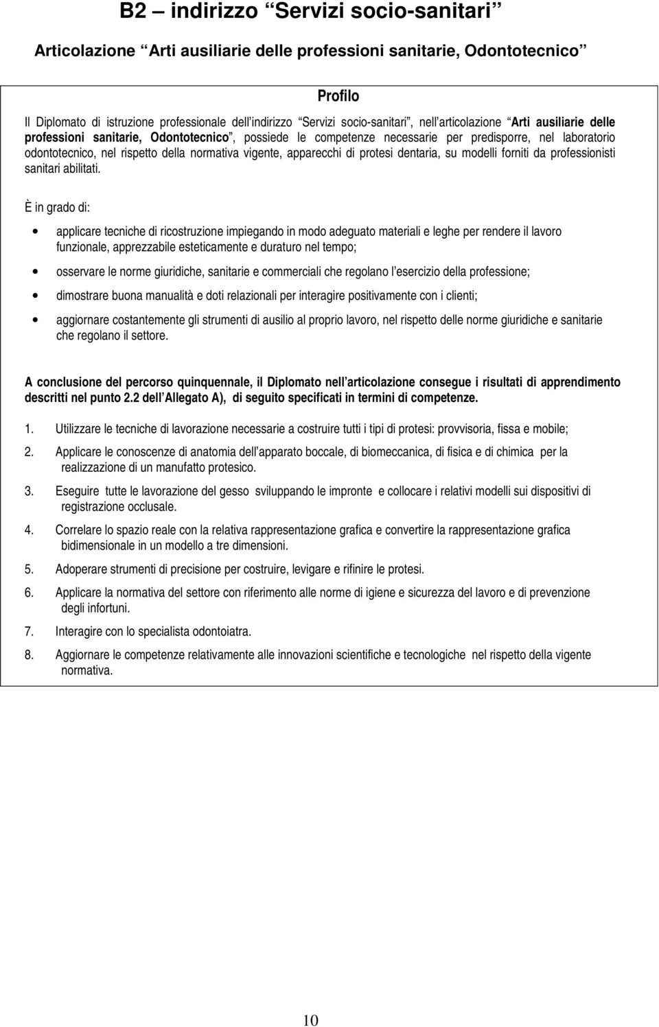 apparecchi di protesi dentaria, su modelli forniti da professionisti sanitari abilitati.