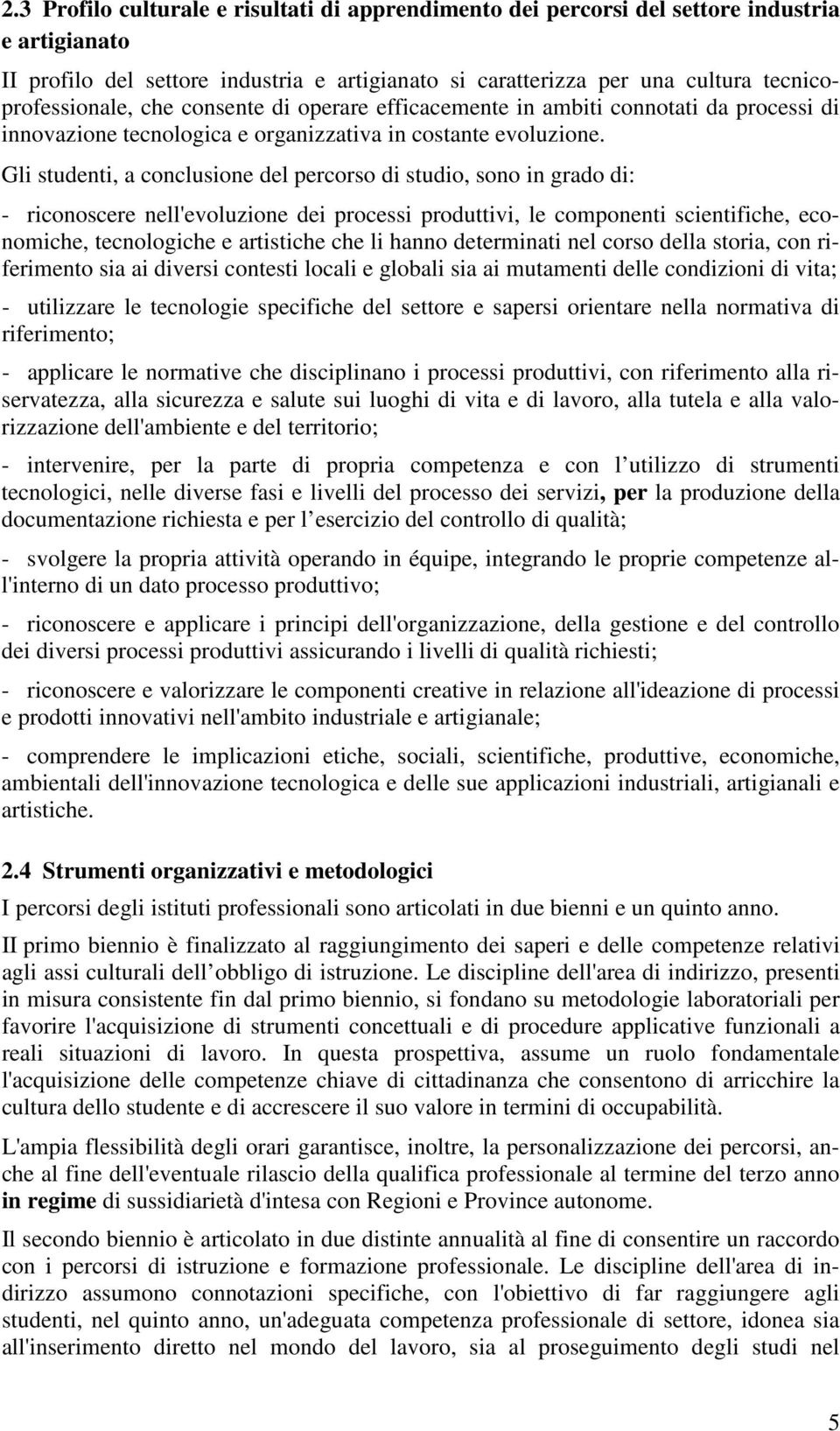 Gli studenti, a conclusione del percorso di studio, sono in grado di: - riconoscere nell'evoluzione dei processi produttivi, le componenti scientifiche, economiche, tecnologiche e artistiche che li