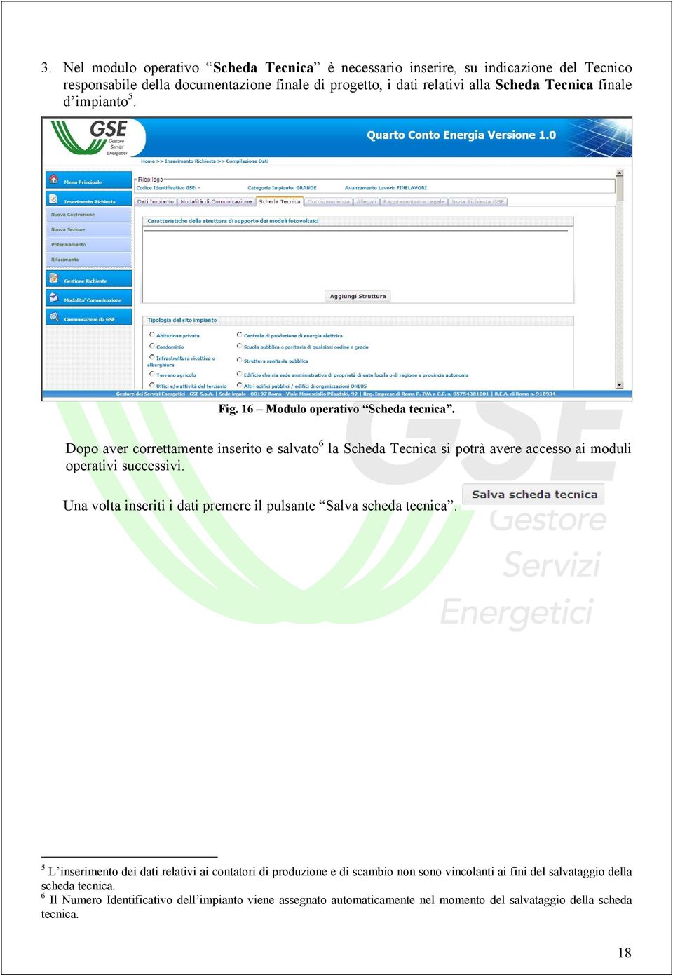 Dopo aver correttamente inserito e salvato 6 la Scheda Tecnica si potrà avere accesso ai moduli operativi successivi.