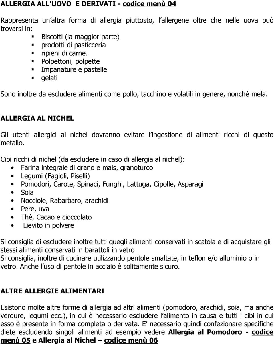 ALLERGIA AL NICHEL Gli utenti allergici al nichel dovranno evitare l ingestione di alimenti ricchi di questo metallo.