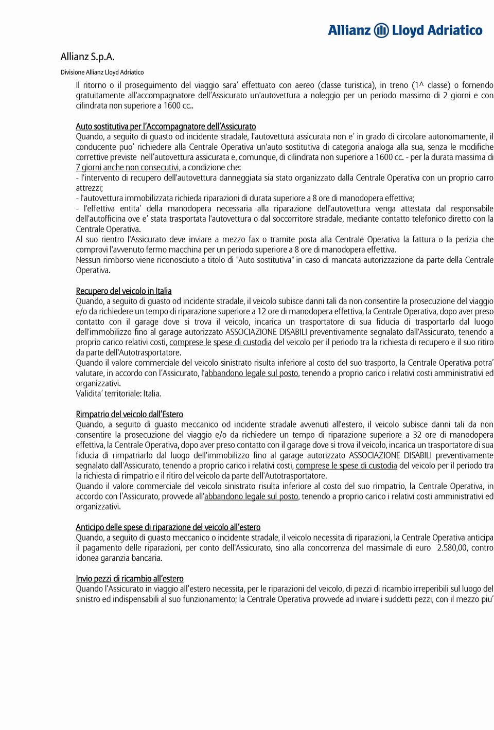 . Auto sostitutiva per l Accompagnatore dell Assicurato Quando, a seguito di guasto od incidente stradale, l'autovettura assicurata non e in grado di circolare autonomamente, il conducente puo