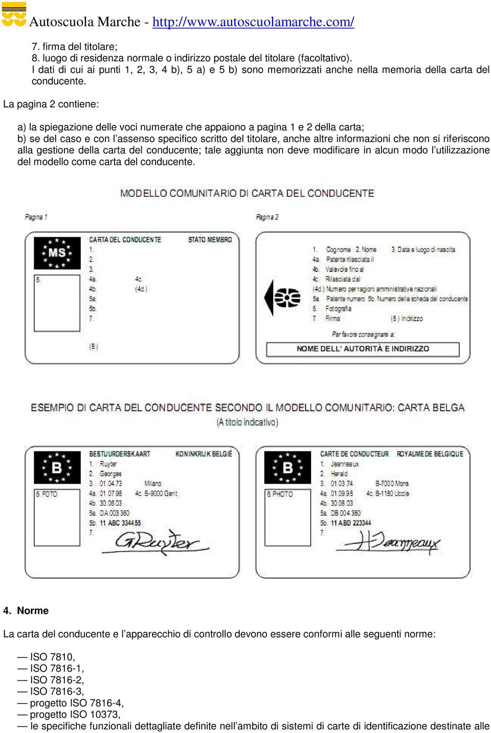 La pagina 2 contiene: a) la spiegazione delle voci numerate che appaiono a pagina 1 e 2 della carta; b) se del caso e con l assenso specifico scritto del titolare, anche altre informazioni che non si