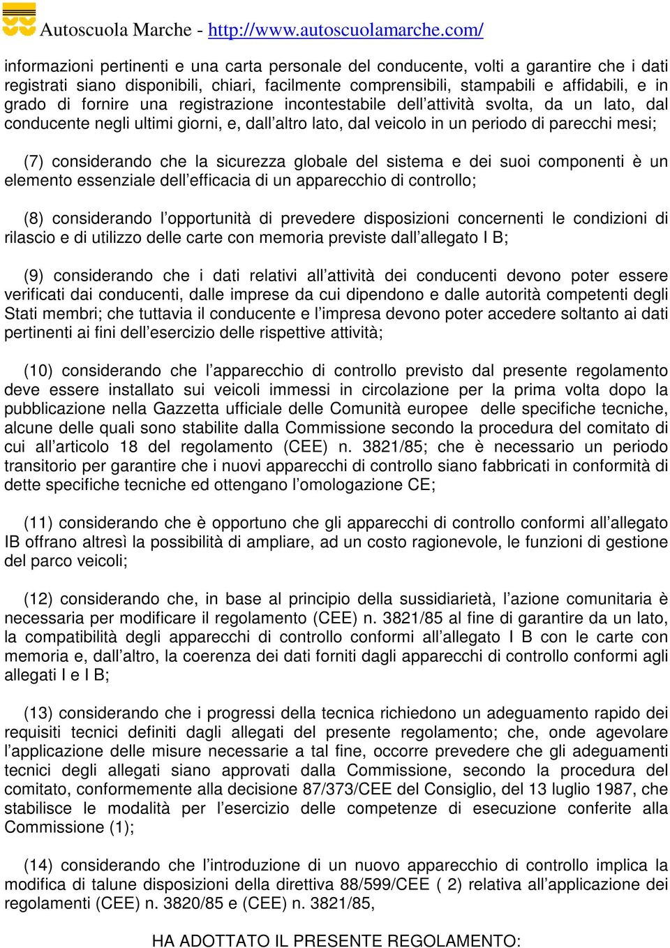 sicurezza globale del sistema e dei suoi componenti è un elemento essenziale dell efficacia di un apparecchio di controllo; (8) considerando l opportunità di prevedere disposizioni concernenti le