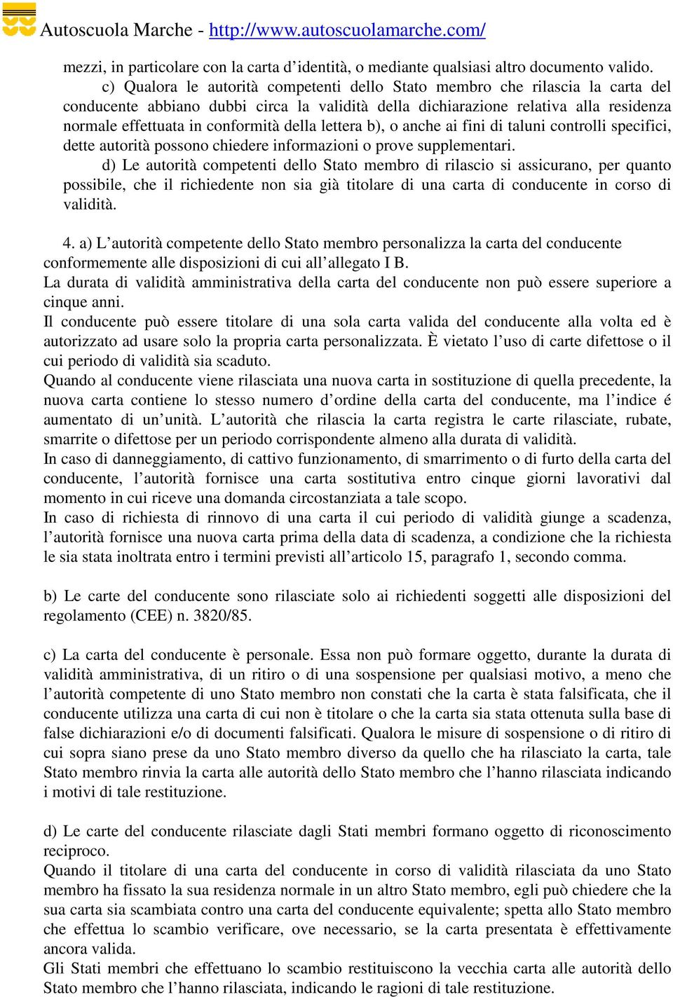 della lettera b), o anche ai fini di taluni controlli specifici, dette autorità possono chiedere informazioni o prove supplementari.