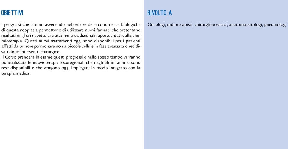 Questi nuovi trattamenti oggi sono disponibili per i pazienti affetti da tumore polmonare non a piccole cellule in fase avanzata o recidivati dopo intervento chirurgico.